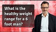 What is the healthy weight range for a 6 foot man?