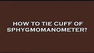 How to tie cuff of sphygmomanometer?
