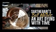 Sarthebari's Bell Metals: An art dying with time