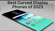 Curved Display Phones | 10 Best Curved Screen Phones in 2023