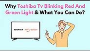 Why Toshiba TV Blinking Red And Green Light & What You Can Do?