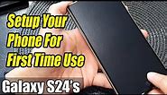 Galaxy S24/S24+/Ultra: How to Setup Your Phone For First Time Use