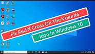 Fix Red X Cross On The Volume Icon In Windows 10