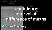 Confidence interval of difference of means | Probability and Statistics | Khan Academy