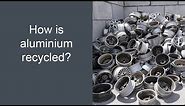 How Is Aluminium Recycled?