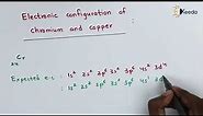 Electronic Configuration of Chromium and Copper - Structure of Atom - Chemistry Class 11