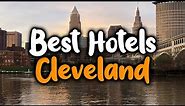 Best Hotels In Cleveland, Ohio - For Families, Couples, Work Trips, Luxury & Budget