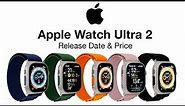 Apple Watch Ultra 2 Release Date and Price – NEW Sensors & NEW Colors!