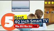 5 Best 40 Inch Smart TV 2024 - [Editor's Review]