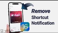 iOS 16: How To Remove Shortcut Notification on iPhone?