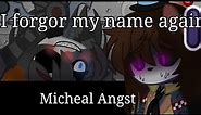 I forgot my name again...//Micheal Angst// Ft.Afton family//