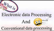 what is Electronic data processing and conventional data processing. what is EDP and CDP.