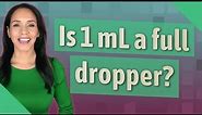 Is 1 mL a full dropper?