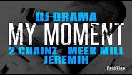 DJ Drama - My Moment ft. 2 Chainz, Meek Mill & Jeremih