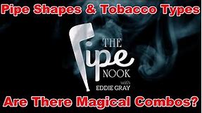 Pipe Shapes & Tobacco Types - Magical Combos?