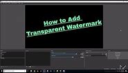 How to Add Transparent Watermark - OBS Studio 2017