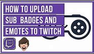 How To Upload Emotes and Sub Badges To Twitch