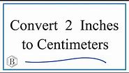 How to Convert 2 Inches to Centimeters ( 2in to cm)