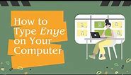 How to Type Enye (Ñ or ñ) on Computer