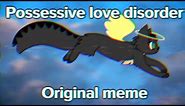 Possessive love disorder ~ original meme (LOOP)