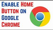 How to Enable Home Button on Google Chrome Browser