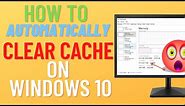 How to Automatically Clear Cache on Windows 10