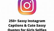 250  Sassy Instagram Captions [Updated 2021] | Best Sassiest Quotes for Girls Selfies & Boys Pics