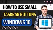 How To Use Small Taskbar Buttons Windows 10