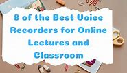 8 Best Voice Recorders for Lectures and Online Classes in 2021
