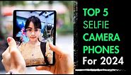 Top 5 Best Selfie Canera Phones 2024