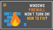 Windows Firewall Won’t Turn On! How To Fix?