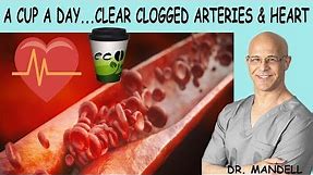 A CUP A DAY...CLEAR CLOGGED ARTERIES AND HEART - Dr Alan Mandell, DC