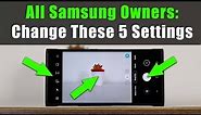 5 IMPORTANT Camera Settings All Samsung Galaxy Owners Need To Change ASAP (S22 Ultra, Fold 4, etc)
