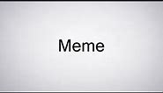 How to Pronounce Meme