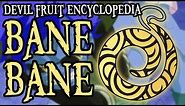 The Bane Bane no Mi｜Devil Fruit Encyclopedia