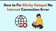 How to Fix Xfinity Hotspot No Internet Connection Error
