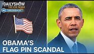 Obama's Flag Pin: The Worst Scandal in Presidential History | The Daily Show Throwback