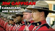 "Canadians are Weird..." - Jim Gaffigan Stand up (Pale Tourist)