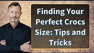 Finding Your Perfect Crocs Size: Tips and Tricks