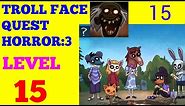 Troll Face Quest : Horror 3 level 15 solution or walkthrough