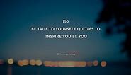 110 Be True To Yourself Quotes To Inspire You To Be You