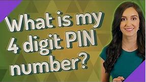 What is my 4 digit PIN number?