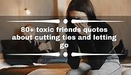 80  toxic friends quotes about cutting ties and letting go