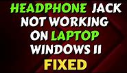Headphone Jack Not Working on Laptop Windows 11