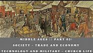 Middle Ages || Part 05: Society - Trade and Economy - Technology and Military - Church life
