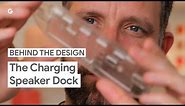 Behind the Design of the Google Pixel Tablet Charging Speaker Dock