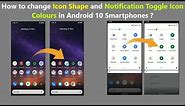 How to change Icon Shape and Notification Toggle Icon Colours in Android 10 Smartphones ?