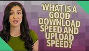 What is a good download speed and upload speed?