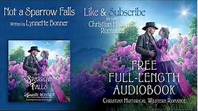 Not a Sparrow Falls by Lynnette Bonner - Full-Length Christian Historical Western Romance Audiobook