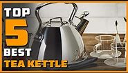 Top 5 Best Tea Kettles Reviews 2023 [RANKED]